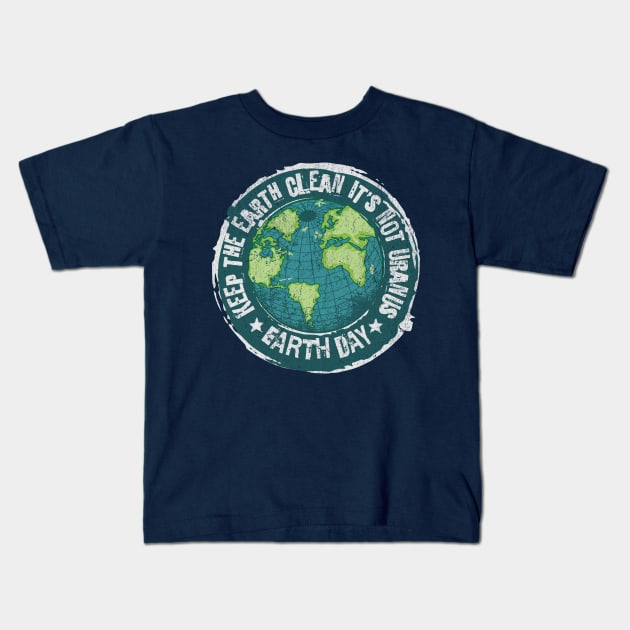 Earth Day - Keep the Earth Clean It's Not Uranus Earth Day Kids T-Shirt by Yesteeyear